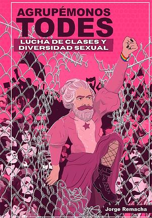 Agrupémonos todes. Una breve historia de diversidad sexual y lucha de clases. by Jorge Remacha
