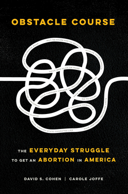 Obstacle Course: The Everyday Struggle to Get an Abortion in America by David S. Cohen, Carole Joffe