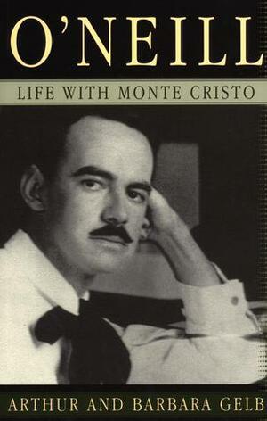 O'Neill: Life with Monte Cristo by Arthur Gelb, Barbara Gelb