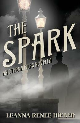 The Spark: An Eterna Files Novella by Leanna Renee Hieber
