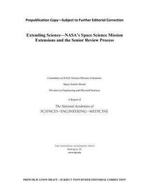 Extending Science: Nasa's Space Science Mission Extensions and the Senior Review Process by Division on Engineering and Physical Sci, Space Studies Board, National Academies of Sciences Engineeri