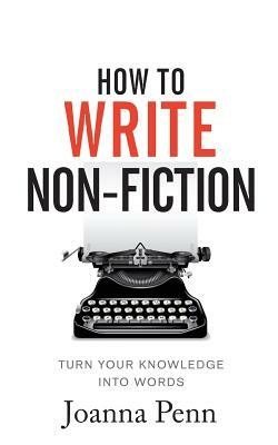 How To Write Non-Fiction: Turn Your Knowledge Into Words by Joanna Penn