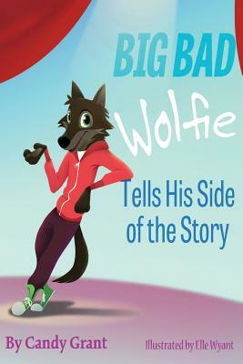 Big Bad Wolfie Tells His Side of the Story by Candy Grant