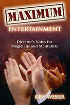 Maximum Entertainment: Director's Notes For Magicians And Mentalists by Ken Weber