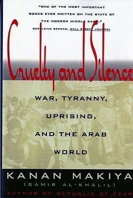 Cruelty and Silence: War, Tyranny, Uprising, and the Arab World by Kanan Makiya