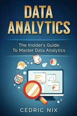 Data Analytics: The Insider's Guide to Master Data Analytics (Business Intelligence and Data Science - Leverage and Integrate Data Ana by Writers International Publishing, Cedric Nix