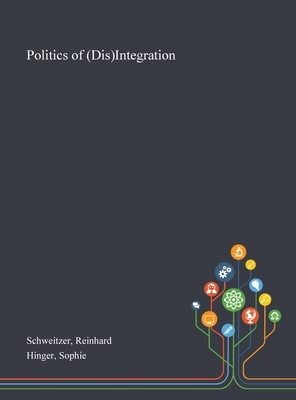 Politics of (Dis)Integration by Reinhard Schweitzer, Sophie Hinger