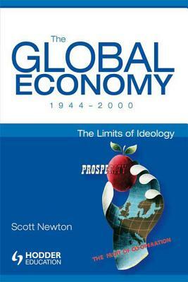 The Global Economy 1944-2000: The Limits of Ideology by Scott Newton