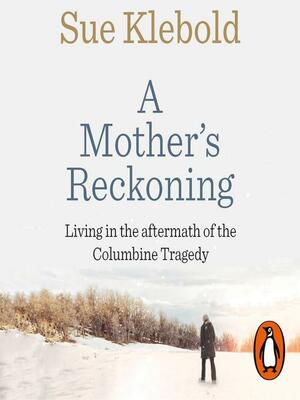 A Mother's Reckoning: Living in the Aftermath of Tragedy by Sue Klebold
