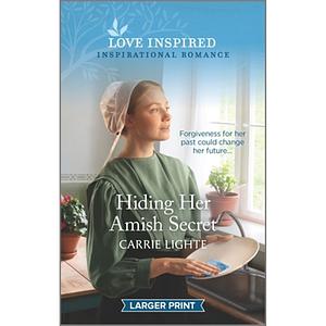 Hiding Her Amish Secret by Carrie Lighte