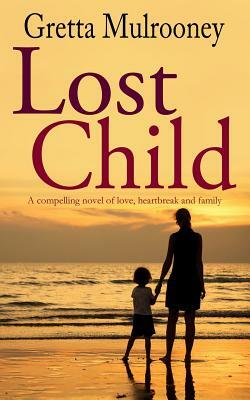 LOST CHILD a compelling novel of love, heartbreak and family by Gretta Mulrooney