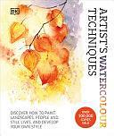 Artist's Watercolor Techniques: Discover How to Paint Landscapes, People and Still Lifes, and Develop Your Own Style by DORLING KINDERSLEY.