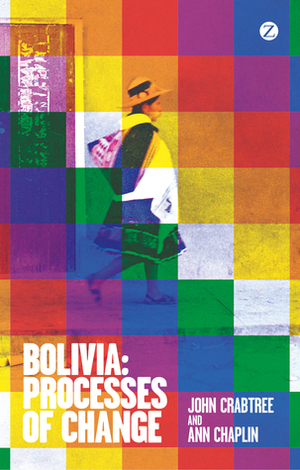 Bolivia: Processes of Change by Ann Chaplin, John Crabtree