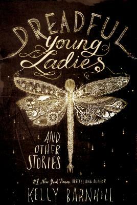 Dreadful Young Ladies and Other Stories by Kelly Barnhill