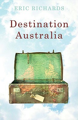 Destination Australia: Migration to Australia Since 1901 by Eric Richards