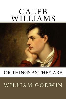 Caleb Williams: Or Things as They Are by William Godwin