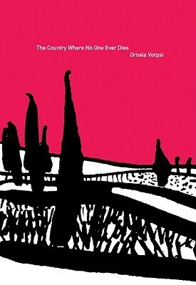 The Country Where No One Ever Dies by Ornela Vorpsi, Janice Mathie-Heck, Robert Elsie