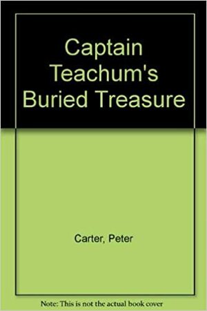 Captain Teachum's Buried Treasure by Peter Carter