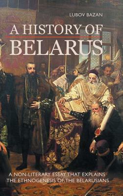 A History of Belarus by Lubov Bazan