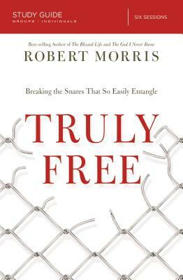 Truly Free Study Guide: Breaking the Snares That So Easily Entangle by Robert Morris