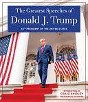 The Greatest Speeches of Donald J. Trump: 45TH PRESIDENT of the UNITED STATES of AMERICA with an Introduction by Presidential Historian Craig Shirley by Craig Shirley