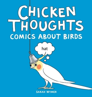 Chicken Thoughts: Comics About Birds by Sarah Wymer