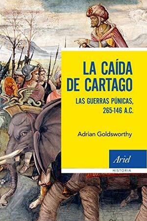 La caída de Cartago: Las Guerras Púnicas, 265-146 A.C. by Adrian Keith Goldsworthy