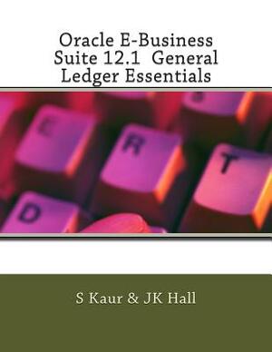 Oracle E-Business Suite 12.1 General Ledger Essentials by Jk Hall, S. Kaur