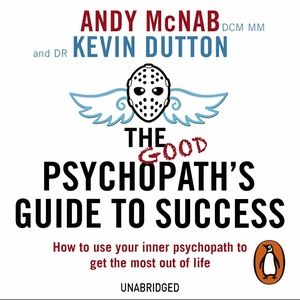 The Good Psychopath's Guide to Success by Andy McNab, Kevin Dutton