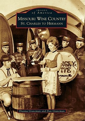 Missouri Wine Country: St. Charles to Hermann by Don Graveman, Dianna Graveman