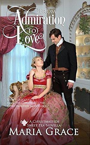 From Admiration to Love: A Pride and Prejudice sequel by Maria Grace, Maria Grace