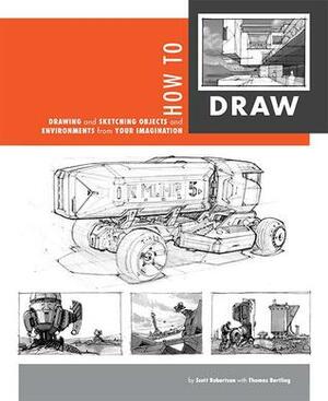 How to Draw: Drawing and Sketching Objects and Environments from Your Imagination by Scott Robertson, Thomas Bertling