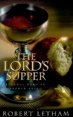 The Lord's Supper: Eternal Word in Broken Bread by Robert Letham