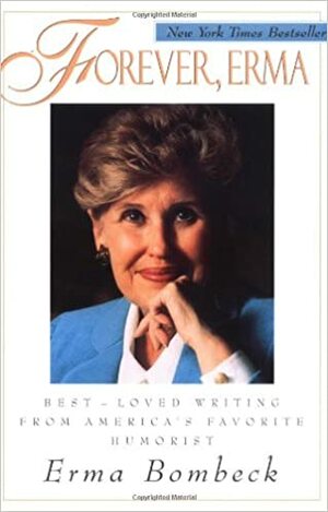 Forever, Erma: Best-Loved Writing From America's Favorite Humorist by Erma Bombeck