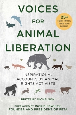 Voices for Animal Liberation: Inspirational Accounts by Animal Rights Activists by Brittany Michelson