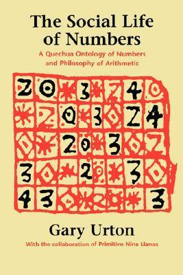 The Social Life of Numbers: A Quechua Ontology of Numbers and Philosophy of Arithmetic by Gary Urton