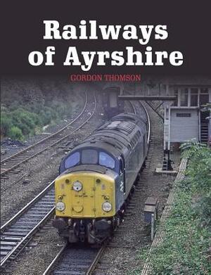 Railways of Ayrshire by Gordon Thomson