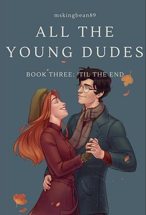 All The Young Dudes - Volume Three: 'Til the End by MsKingBean89