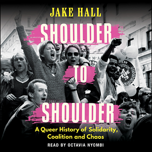 Shoulder to Shoulder: A History of Solidarity, Coalition and Chaos by Jake Hall