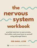 The Nervous System Workbook: Practical Exercises to Ease Anxiety, Find Safety, and Come Home to Yourself Using Polyvagal Theory by LCSW, Deb Dana