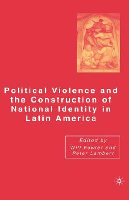 Political Violence and the Construction of National Identity in Latin America by Peter Lambert