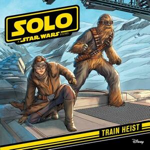 Solo: A Star Wars Story: Train Heist by Lucasfilm Press