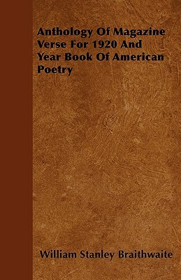 Anthology Of Magazine Verse For 1920 And Year Book Of American Poetry by William Stanley Braithwaite