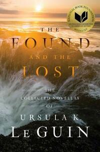 The Found and the Lost: The Collected Novellas of Ursula K. Le Guin by Ursula K. Le Guin