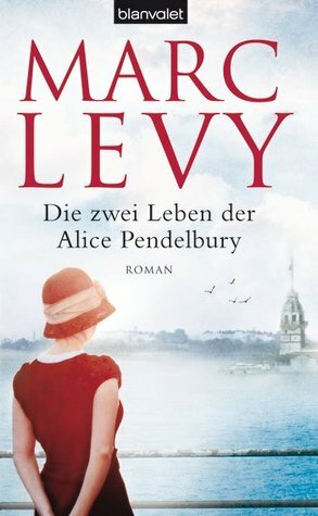 Die zwei Leben der Alice Pendelbury by Marc Levy