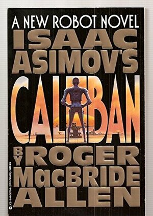 Isaac Asimov's Caliban by Roger MacBride Allen, Isaac Asimov, Roy Allen
