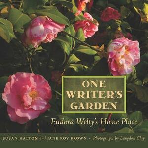 One Writer's Garden: Eudora Welty's Home Place by Susan Haltom, Jane Roy Brown