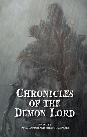 Chronicles of the Demon Lord by Robert J. Schwalb, Richard Lee Byers, Elizabeth Bear, Erin M. Evans, James Lowder, Erik Scott de Bie, William King