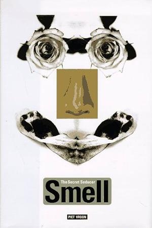 Smell: The Secret Seducer by Piet Vroon, Piet Vroon, Anton Van Amerongen, Hans de Vries