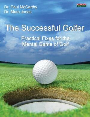 The Successful Golfer: Practical Fixes for the Mental Game of Golf by Marc Jones, Paul McCarthy